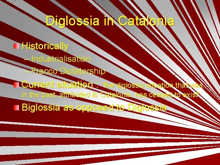 Diglossia in Catalonia Historically – Industrialisation – Franco Dictatorship Current situation : “the diglossic