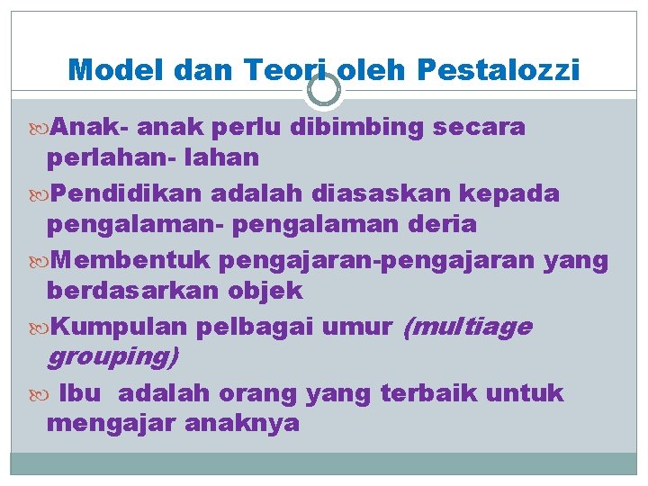 Model dan Teori oleh Pestalozzi Anak- anak perlu dibimbing secara perlahan- lahan Pendidikan adalah