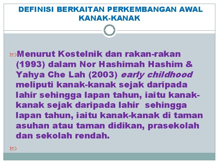 DEFINISI BERKAITAN PERKEMBANGAN AWAL KANAK-KANAK Menurut Kostelnik dan rakan-rakan (1993) dalam Nor Hashimah Hashim