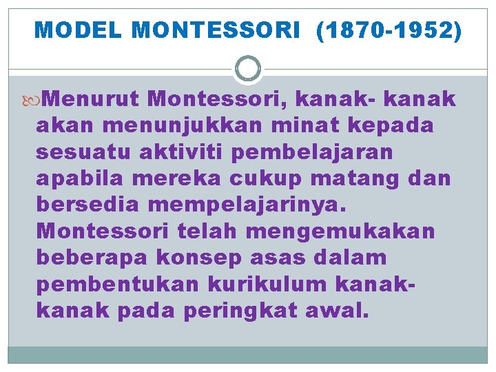 MODEL MONTESSORI (1870 -1952) Menurut Montessori, kanak- kanak akan menunjukkan minat kepada sesuatu aktiviti MODEL MONTESSORI (1870 -1952) Menurut Montessori, kanak- kanak akan menunjukkan minat kepada sesuatu aktiviti