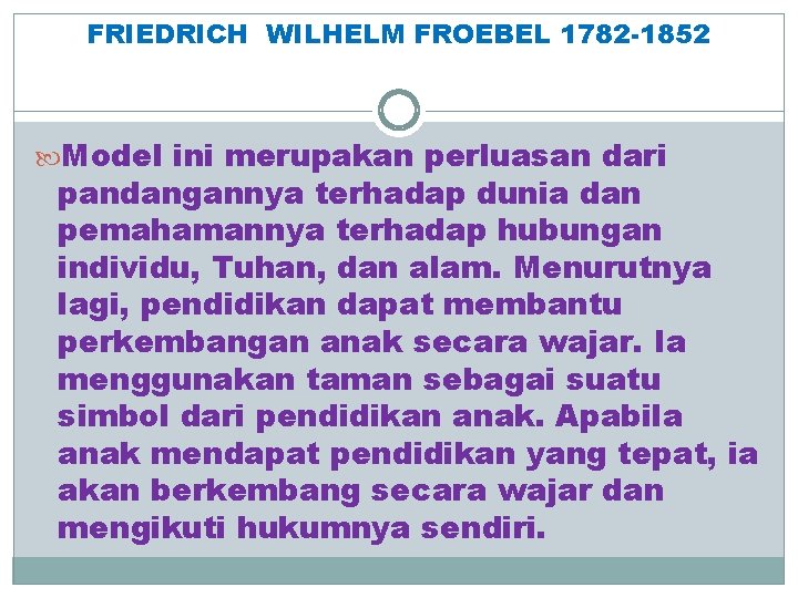 FRIEDRICH WILHELM FROEBEL 1782 -1852 Model ini merupakan perluasan dari pandangannya terhadap dunia dan