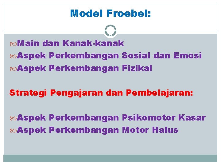 Model Froebel: Main dan Kanak-kanak Aspek Perkembangan Sosial dan Emosi Aspek Perkembangan Fizikal Strategi Model Froebel: Main dan Kanak-kanak Aspek Perkembangan Sosial dan Emosi Aspek Perkembangan Fizikal Strategi