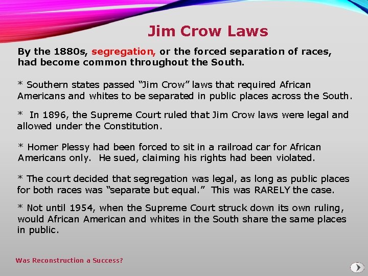 Jim Crow Laws By the 1880 s, segregation, or the forced separation of races,