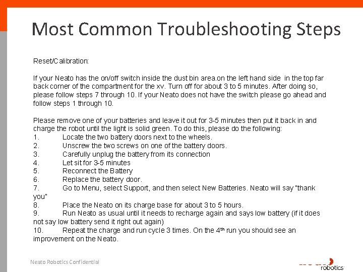 Most Common Troubleshooting Steps Reset/Calibration: If your Neato has the on/off switch inside the