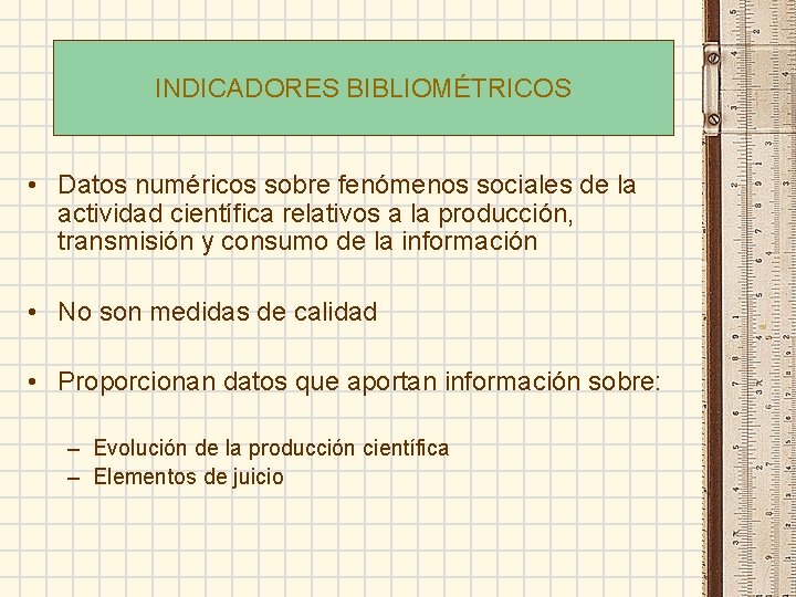 INDICADORES BIBLIOMÉTRICOS • Datos numéricos sobre fenómenos sociales de la actividad científica relativos a