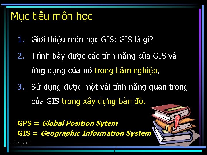 Mục tiêu môn học 1. Giới thiệu môn học GIS: GIS là gì? 2.