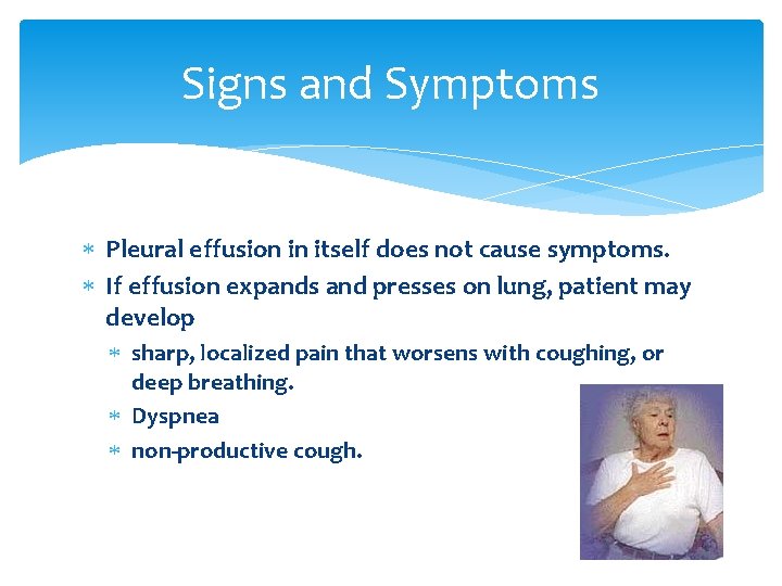 Signs and Symptoms Pleural effusion in itself does not cause symptoms. If effusion expands