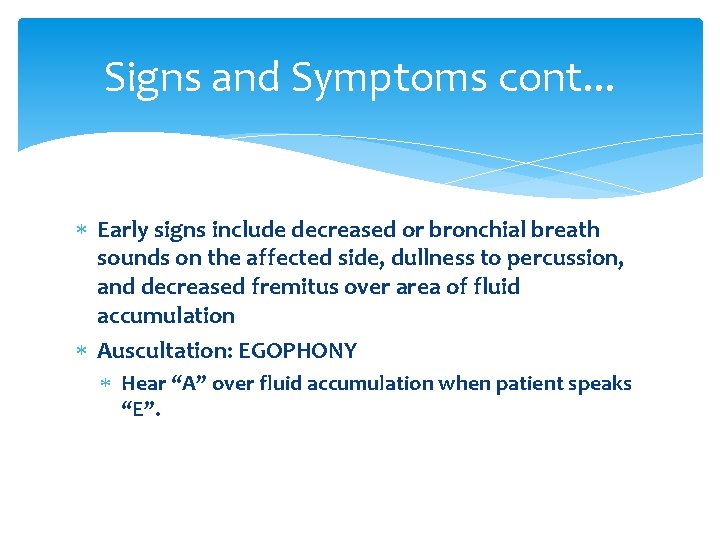 Signs and Symptoms cont. . . Early signs include decreased or bronchial breath sounds