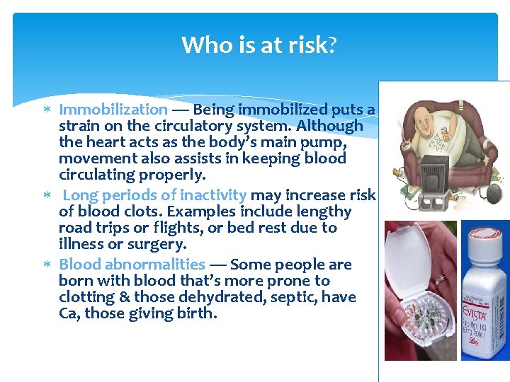 Who is at risk? Immobilization — Being immobilized puts a strain on the circulatory