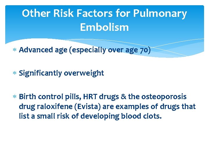 Other Risk Factors for Pulmonary Embolism Advanced age (especially over age 70) Significantly overweight