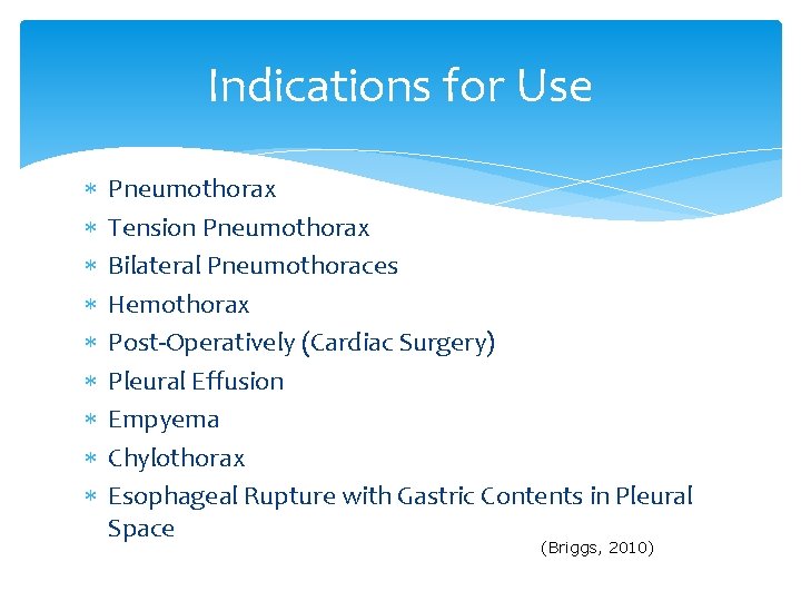 Indications for Use Pneumothorax Tension Pneumothorax Bilateral Pneumothoraces Hemothorax Post-Operatively (Cardiac Surgery) Pleural Effusion