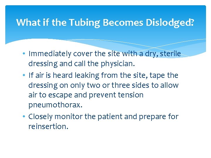 What if the Tubing Becomes Dislodged? • Immediately cover the site with a dry,