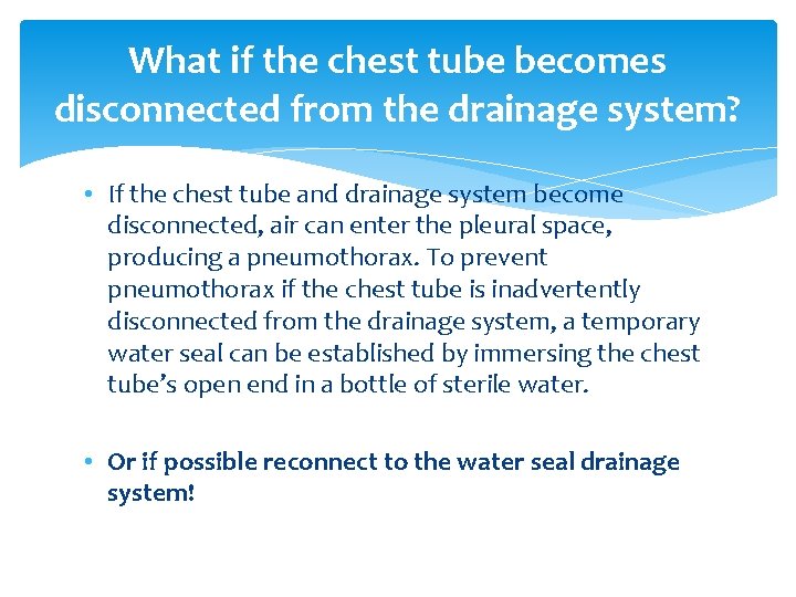 What if the chest tube becomes disconnected from the drainage system? • If the