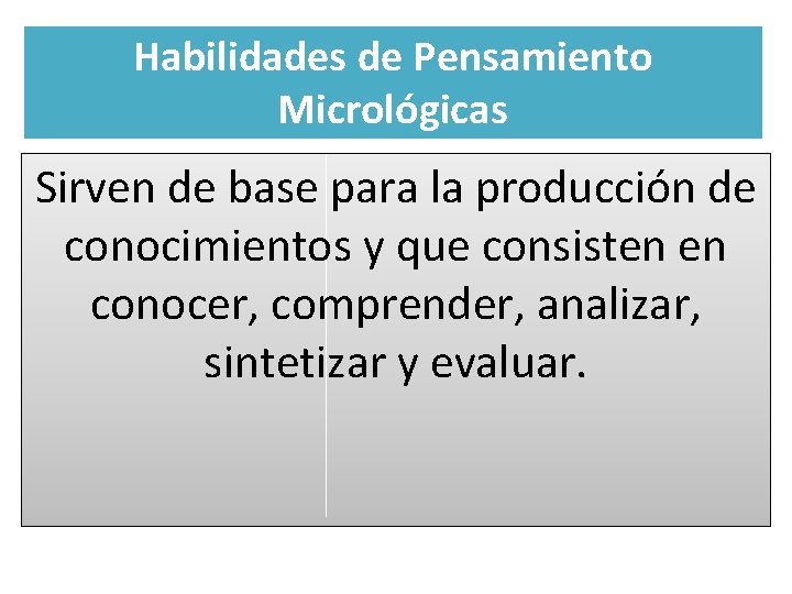 Habilidades de Pensamiento Micrológicas Sirven de base para la producción de conocimientos y que