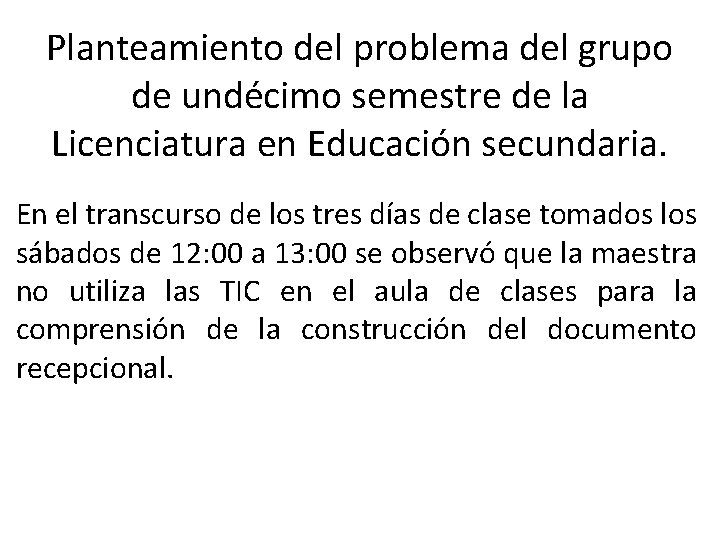 Planteamiento del problema del grupo de undécimo semestre de la Licenciatura en Educación secundaria.