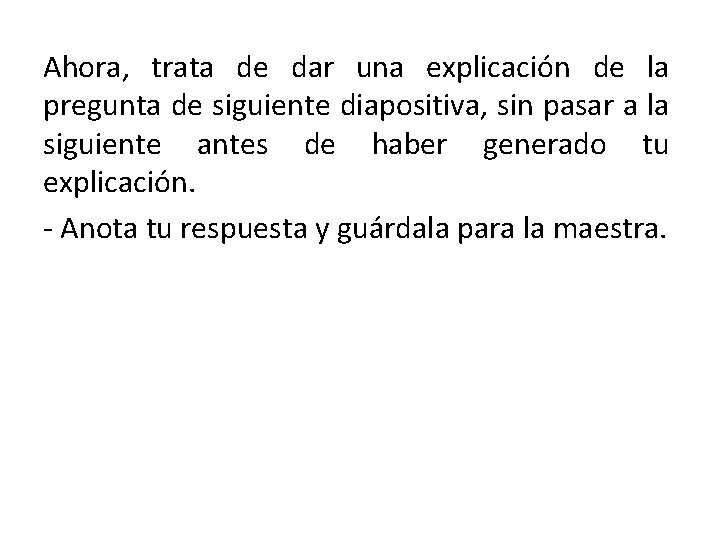 Ahora, trata de dar una explicación de la pregunta de siguiente diapositiva, sin pasar