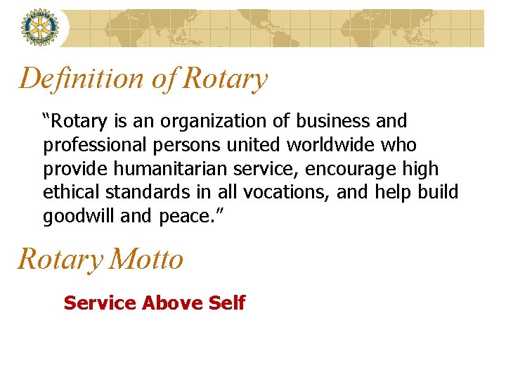 Definition of Rotary “Rotary is an organization of business and professional persons united worldwide