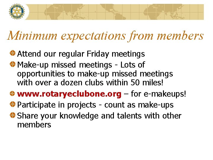 Minimum expectations from members Attend our regular Friday meetings Make-up missed meetings - Lots