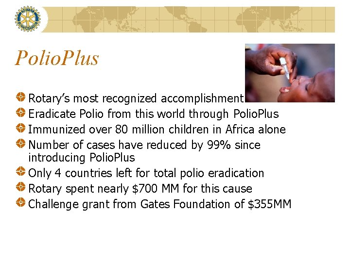 Polio. Plus Rotary’s most recognized accomplishment Eradicate Polio from this world through Polio. Plus