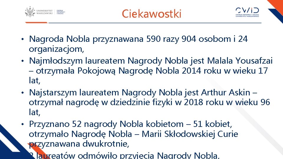 Ciekawostki • Nagroda Nobla przyznawana 590 razy 904 osobom i 24 organizacjom, • Najmłodszym