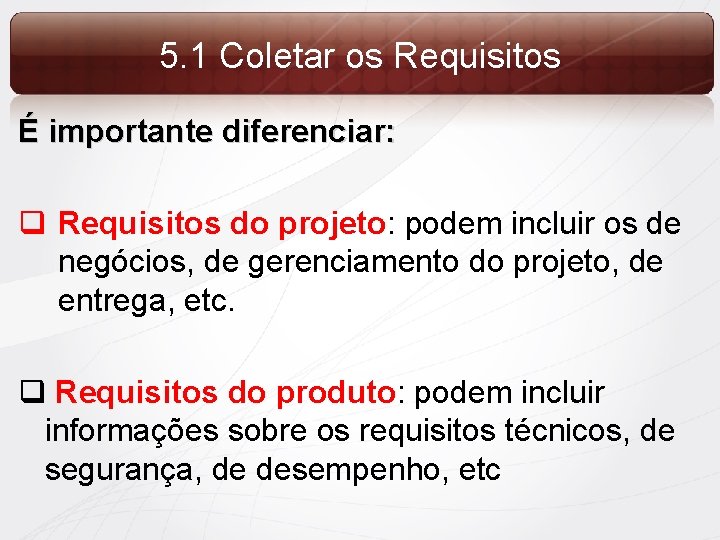 5. 1 Coletar os Requisitos É importante diferenciar: q Requisitos do projeto: podem incluir