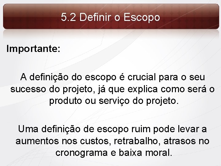 5. 2 Definir o Escopo Importante: A definição do escopo é crucial para o