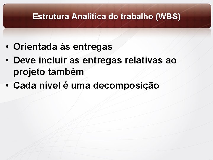 Estrutura Analítica do trabalho (WBS) • Orientada às entregas • Deve incluir as entregas