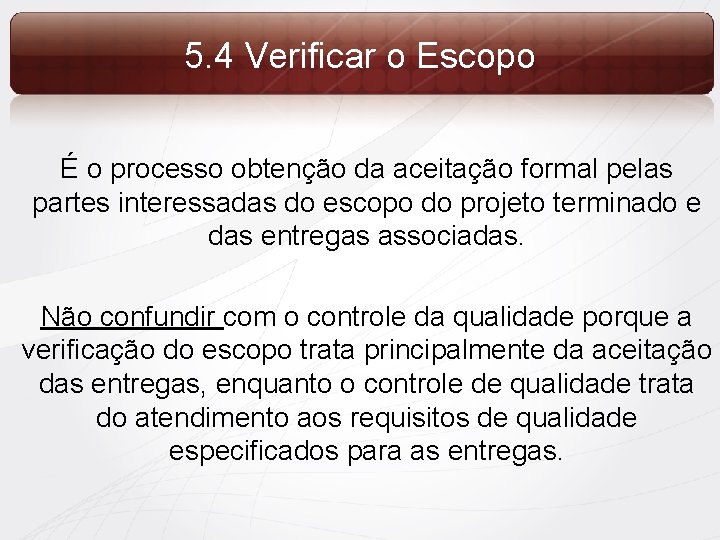 5. 4 Verificar o Escopo É o processo obtenção da aceitação formal pelas partes