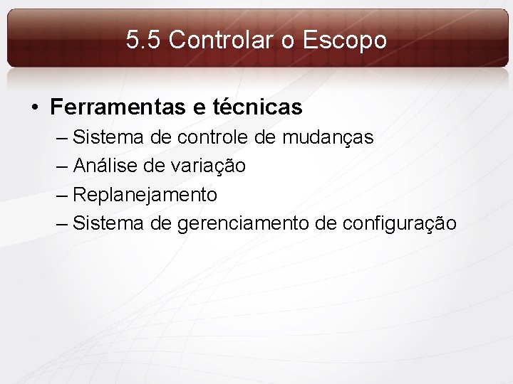 5. 5 Controlar o Escopo • Ferramentas e técnicas – Sistema de controle de