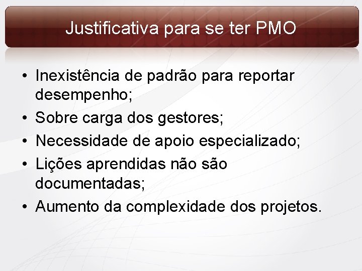 Justificativa para se ter PMO • Inexistência de padrão para reportar desempenho; • Sobre