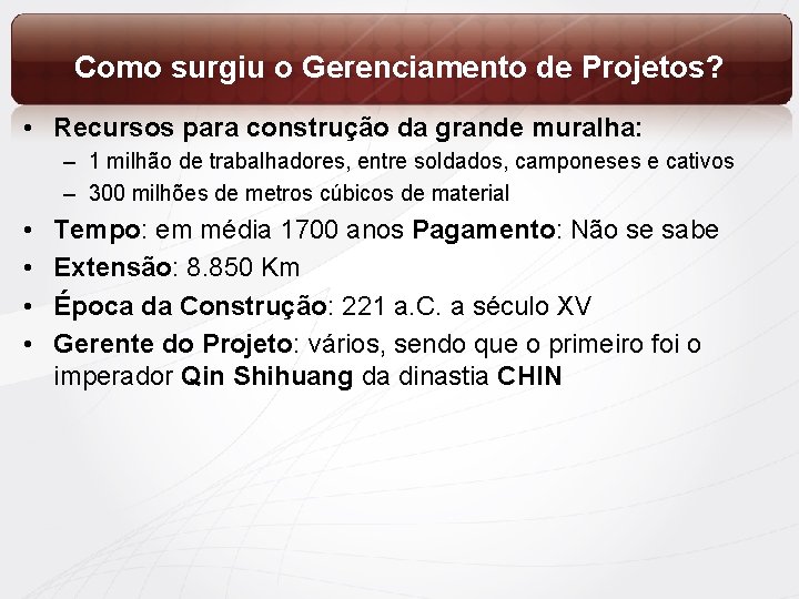 Como surgiu o Gerenciamento de Projetos? • Recursos para construção da grande muralha: –
