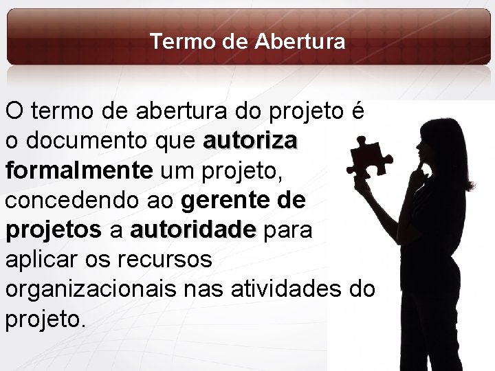 Termo de Abertura O termo de abertura do projeto é o documento que autoriza