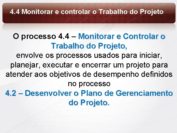 4. 4 Monitorar e controlar o Trabalho do Projeto O processo 4. 4 –