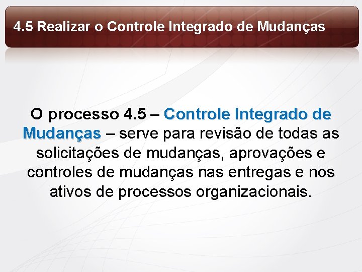 4. 5 Realizar o Controle Integrado de Mudanças O processo 4. 5 – Controle