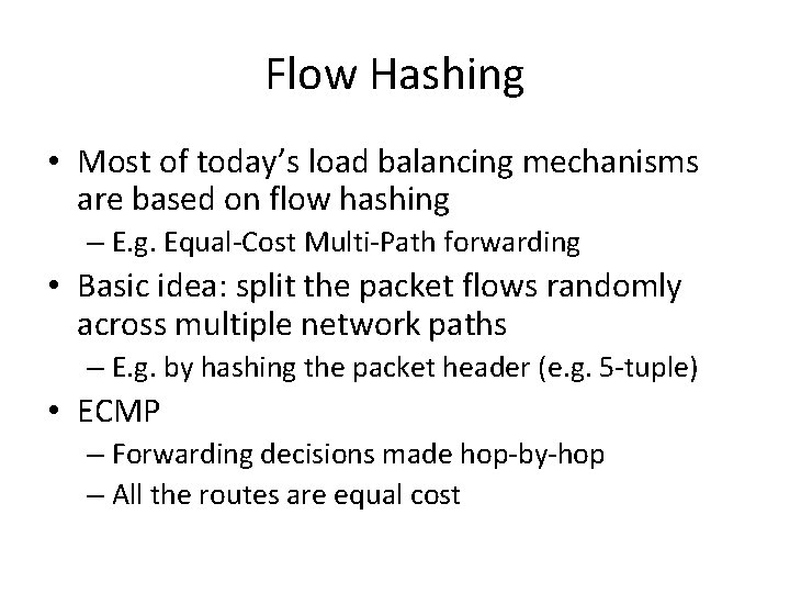 Flow Hashing • Most of today’s load balancing mechanisms are based on flow hashing