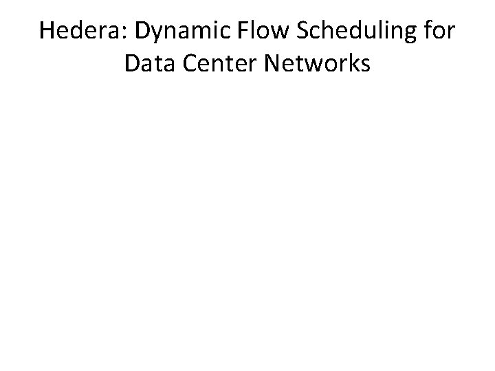 Hedera: Dynamic Flow Scheduling for Data Center Networks 