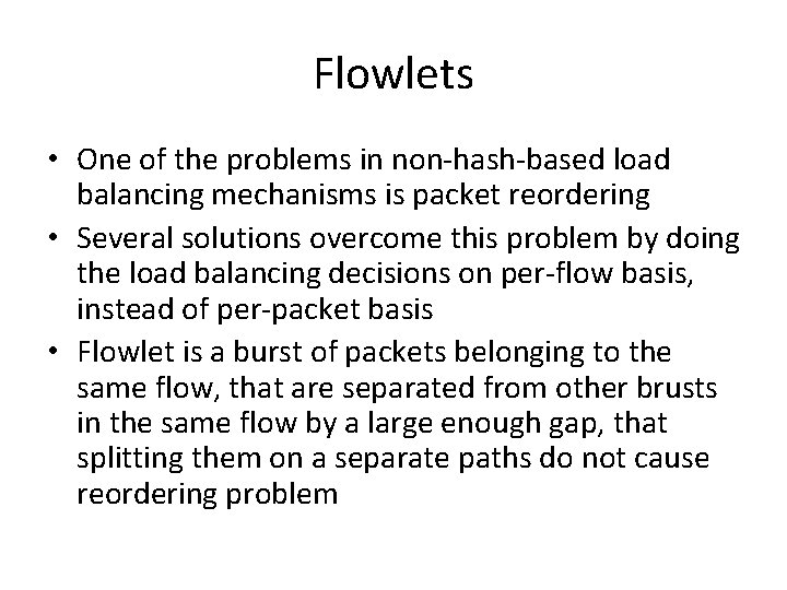 Flowlets • One of the problems in non-hash-based load balancing mechanisms is packet reordering