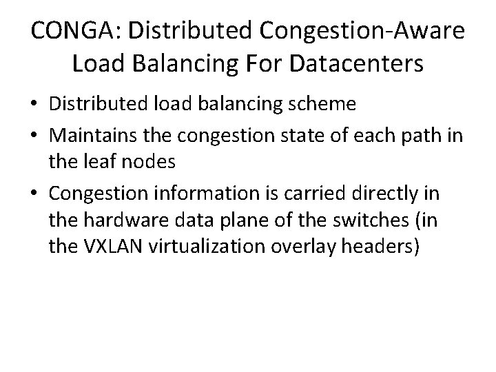CONGA: Distributed Congestion-Aware Load Balancing For Datacenters • Distributed load balancing scheme • Maintains