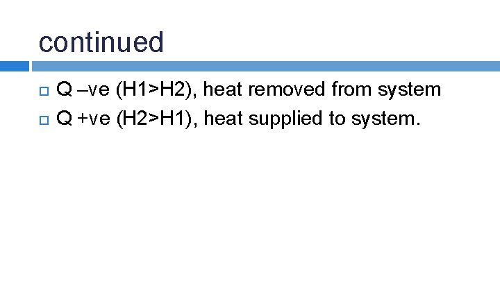 continued Q –ve (H 1>H 2), heat removed from system Q +ve (H 2>H