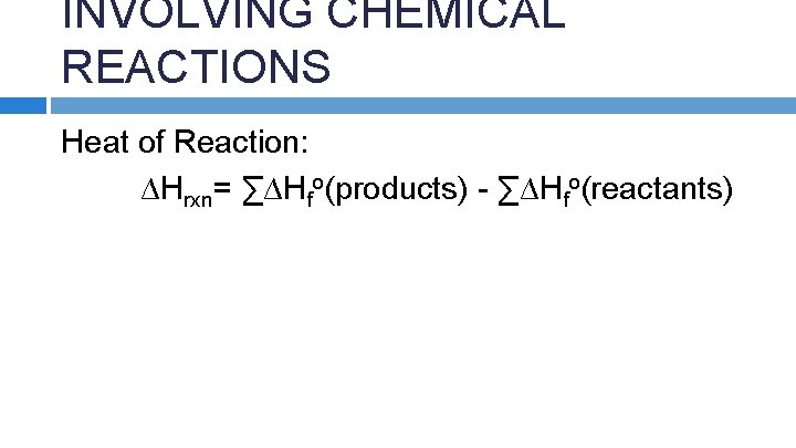 INVOLVING CHEMICAL REACTIONS Heat of Reaction: ∆Hrxn= ∑∆Hfo(products) - ∑∆Hfo(reactants) 