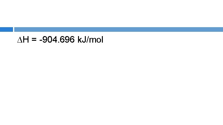 ∆H = -904. 696 k. J/mol 