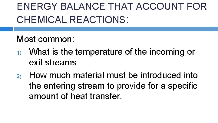 ENERGY BALANCE THAT ACCOUNT FOR CHEMICAL REACTIONS: Most common: 1) What is the temperature