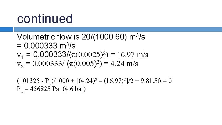 continued Volumetric flow is 20/(1000. 60) m 3/s = 0. 000333 m 3/s v