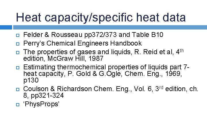 Heat capacity/specific heat data Felder & Rousseau pp 372/373 and Table B 10 Perry’s