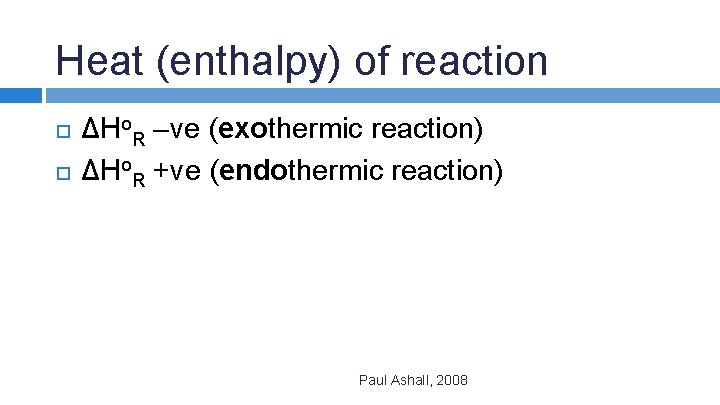 Heat (enthalpy) of reaction ΔHo. R –ve (exothermic reaction) ΔHo. R +ve (endothermic reaction)