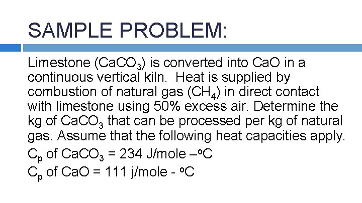 SAMPLE PROBLEM: Limestone (Ca. CO 3) is converted into Ca. O in a continuous