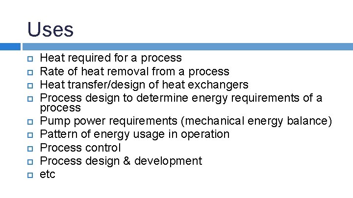 Uses Heat required for a process Rate of heat removal from a process Heat