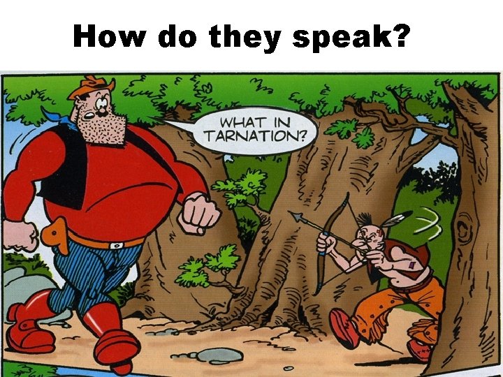 How do they speak? 