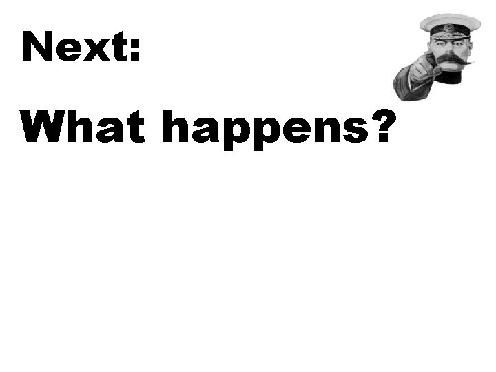 Next: What happens? 