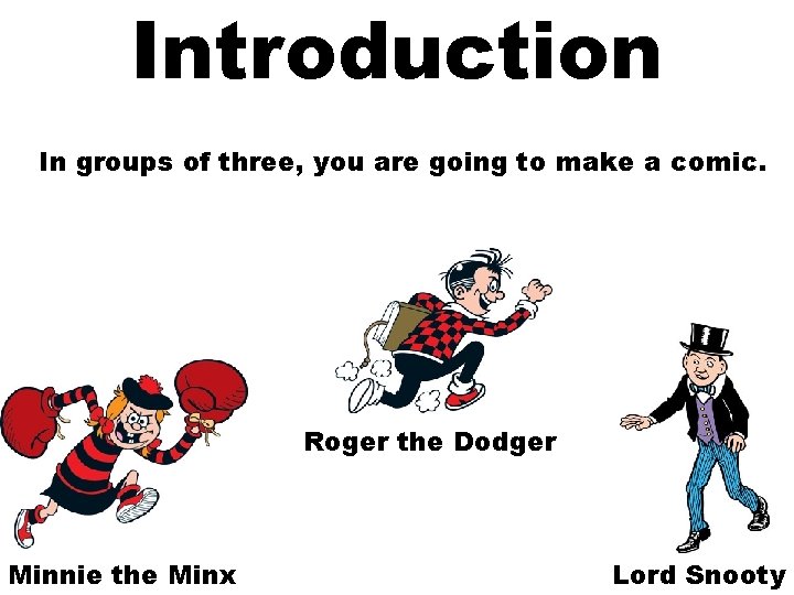 Introduction In groups of three, you are going to make a comic. Roger the